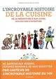 L'INCROYABLE HISTOIRE DE LA CUISINE - DE LA PREHISTOIRE A NOS JOURS, 500 000 ANS D'AVENTURE