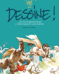 Dessine ! ... Et tu connaîtras l'univers et les dieux - Réflexions sur le dessin