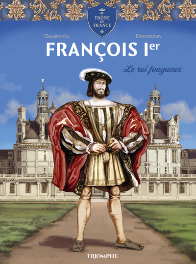 François 1er - Le roi fougueux